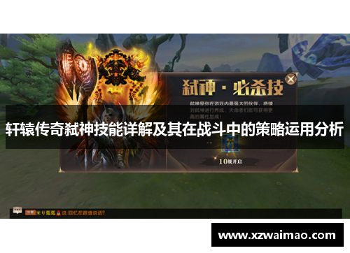 轩辕传奇弑神技能详解及其在战斗中的策略运用分析 轩辕传奇弑神技能详解及其在战斗中的策略运用分析